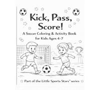 Kick, Pass, Score!: A Soccer Coloring & Activity Book for Kids Ages 4-7