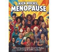 Kick Rocks, MENOPAUSE: A Hilariously Relatable Rhyming Poem About Hot Flashes, Mood Swings, and Menopause madness