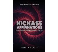 Kickass Affirmations: The Mechanics of Crafting Affirmations that Work