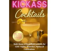 KICKASS Cocktails: Bold, Boozy & Beautiful Cocktails for Girls’ Nights, Brunches, Parties & Celebrations