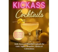 KICKASS Cocktails: Bold, Boozy & Beautiful Cocktails for Girls’ Nights, Brunches, Parties & Celebrations