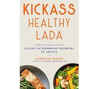 Kickass Healthy Lada: How to Thrive With Latent Autoimmune Diabetes in Adults