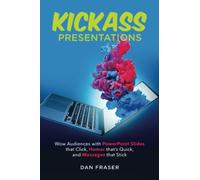 Kickass Presentations: Wow Audiences with PowerPoint Slides That Click, Humor that’s Quick, and Messages That Stick