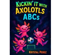 Kickin' It with Axolotls ABCs: Soccer Alphabet with Axolotls
