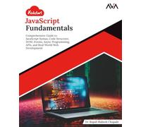 Kickstart JavaScript Fundamentals: Comprehensive Guide to JavaScript Syntax, Code Structure, DOM, Events, Async Programming, APIs, and Real-World Web Development (English Edition)