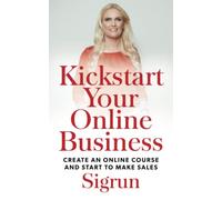 Kickstart Your Online Business: Create an Online Course and Start to Make Sales