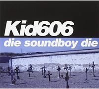 Kid 606 - Die Soundboy Die