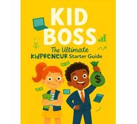 Kid Boss: The Ultimate Kidpreneur Starter Guide