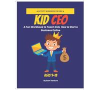 Kid CEO: A Fun Workbook to Teach Children How to Start a Business & Make Money Online