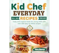 Kid Chef Everyday Recipes: Tasty and creative meals for young chefs with over 200 easy-to-follow recipes