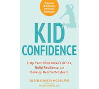 Kid Confidence: Help Your Child Make Friends, Build Resilience, and Develop Real Self-Esteem