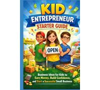 Kid Entrepreneur Starter Guide: Business Ideas for Kids to Earn Money, Build Confidence, and Start a Successful Small Business
