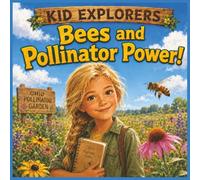 Kid Explorers: Bees and Pollinator Power!: A Nature Adventure About Tiny Wings, Wildflowers, Food, Farms, and Helping the Planet