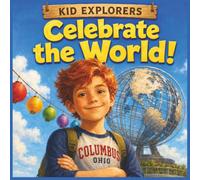 Kid Explorers: Celebrate the World!: Fireworks, Feasts, Dances, and the Traditions That Bring Us Together