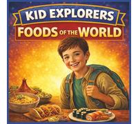 Kid Explorers: Foods of the World: A Young Explorer’s Guide to Global Flavors, Cooking Traditions, and the Stories Behind Every Meal