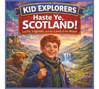 Kid Explorers: Haste Ye, Scotland: Lochs, Legends, and Life in the Highlands