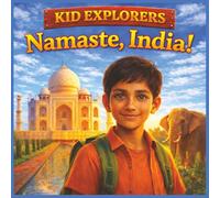 Kid Explorers: Namaste, India!: A Cultural Adventure Through India’s Landmarks, Traditions, Wildlife, and Daily Life