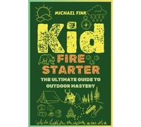 Kid Firestarter - The Ultimate Guide to Outdoor Mastery - Libro in brossura...