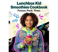 Kid Smoothies Cook Book: Freeze. Pack. Thaw!: Healthy Lunchbox Freeze-Prep Recipes for Busy Teens and Parents - Fun, Nutritious Smoothie Meal Prep Guide for Children and Tweens Ages 7-13