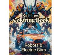 Kid Toys Coloring Book - Robots and Electric Cars: Featuring a Kid in an Electric Car with Robots Transforming from Cars in Vibrant, Abstract Backgrounds