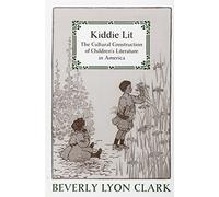 Kiddie Lit: The Cultural Construction Of Children's Literature In America