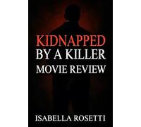 KIDNAPPED BY A KILLER MOVIE REVIEW: A Gripping True Crime Story of Betrayal, Survival, and the Pursuit of Justice