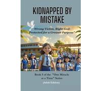 Kidnapped by Mistake: Wrong Victim, Right God: Protected for a Greater Purpose”