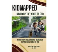 Kidnapped: Saved by the Voice of God: A True Story of Deliverance, Obedience, and the Supernatural Power of God