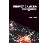 Kidney Cancer: A Comprehensive Guide to Understanding Its Symptoms, Treatment, Management & More!