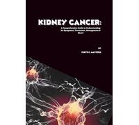 Kidney Cancer: A Comprehensive Guide to Understanding Its Symptoms, Treatment, Management & More!