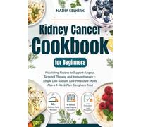 Kidney Cancer Cookbook for Beginners: Nourishing Recipes to Support Surgery, Targeted Therapy, and Immunotherapy - Simple Low-Sodium, Low-Potassium Meals Plus a 4-Week Plan Caregivers Trust