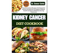 KIDNEY CANCER DIET COOKBOOK: Transformative Recipes And Essential Dietary Guidelines To Support Kidney Health And Boost Wellness During Treatment