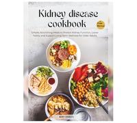 Kidney Disease Cookbook for Agers: Simple, Nourishing Meals to Protect Kidney Function, Lower Toxins, and Support Long-Term Wellness for Older Adults