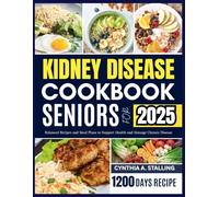 KIDNEY DISEASE COOKBOOK FOR SENIORS 2025: Balanced Recipes and Meal Plans to Support Health and Manage Chronic Disease