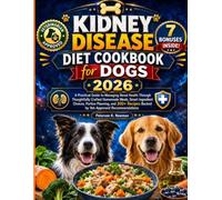 Kidney Disease Diet Cookbook for Dogs 2026: A Practical Guide to Managing Renal Health Through Thoughtfully Crafted Homemade Meals, Smart Ingredient ... Backed by Vet-Approved Recommendations