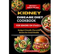 KIDNEY DISEASE DIET COOKBOOK FOR SENIORS ON STAGE 3: Budget-Friendly Flavorful Recipes for Good Health