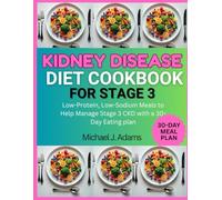 KIDNEY DISEASE DIET COOKBOOK FOR STAGE 3: Low-Protein, Low-Sodium Meals to Help Manage Stage 3 CKD with 30-Eay Eating Plan