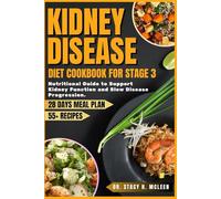 KIDNEY DISEASE DIET COOKBOOK FOR STAGE 3: Nutritional guide with over 55 Recipes and Meal Plans to Support Kidney Function and Slow Disease Progression