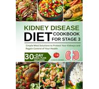 Kidney Disease Diet Cookbook For Stage 3: Simple Meal Solutions to Protect Your Kidneys and Regain Control of Your Health