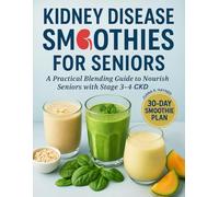 Kidney Disease Smoothies for Seniors: A Practical Blending Guide to Nourish Seniors with Stage 3-4 CKD