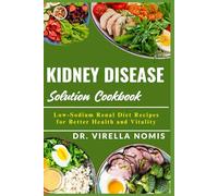 KIDNEY DISEASE SOLUTION COOKBOOK: Low-Sodium Renal Diet Recipes for Better Health and Vitality