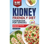 KIDNEY FRIENDLY DIET COOKBOOK FOR SENIORS: Low-Sodium Recipes and a 14-Day Meal Plan to Support Kidney Health and Healthy Aging