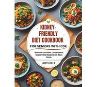 KIDNEY-FRIENDLY DIET COOKBOOK FOR SENIORS WITH CKD: Wholesome Low-Sodium, Low-Phosphorus Recipes to Help Manage Chronic Kidney Disease