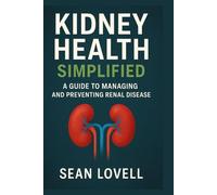 Kidney Health Simplified: A Guide to Managing and Preventing Renal Disease