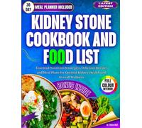 Kidney Stone Cookbook And Food List: Essential Nutrition Strategies, Delicious Recipes, and Meal Plans for Optimal Kidney Health and Overall Wellness