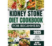 KIDNEY STONE COOKBOOK FOR BEGINNERS: Delicious Low Sodium and Oxalate Recipes to Support a Healthy Lifestyle