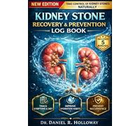 Kidney Stone Recovery & Prevention Log Book: Track Symptoms, Diet, Water Intake & Pain Patterns to Prevent Recurrence and Speed Up Kidney Stone Recovery Naturally