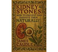 Kidney Stones: How to Prevent and Dissolve Them Naturally