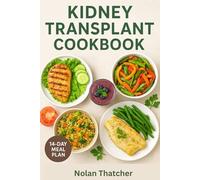 KIDNEY TRANSPLANT COOKBOOK: Low Sodium, Low Potassium & Low Phosphorus Recipes with 14-Day Meal Plan for Post-Transplant Recovery