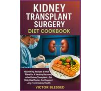 KIDNEY TRANSPLANT SURGERY DIET COOKBOOK: Nourishing Recipes & Meal Plans For A Healthy Recovery After Kidney Transplant - Eat Well, Heal Faster, And Support Long-Term Kidney Health